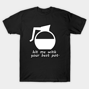 Hit me with your best pot T-Shirt